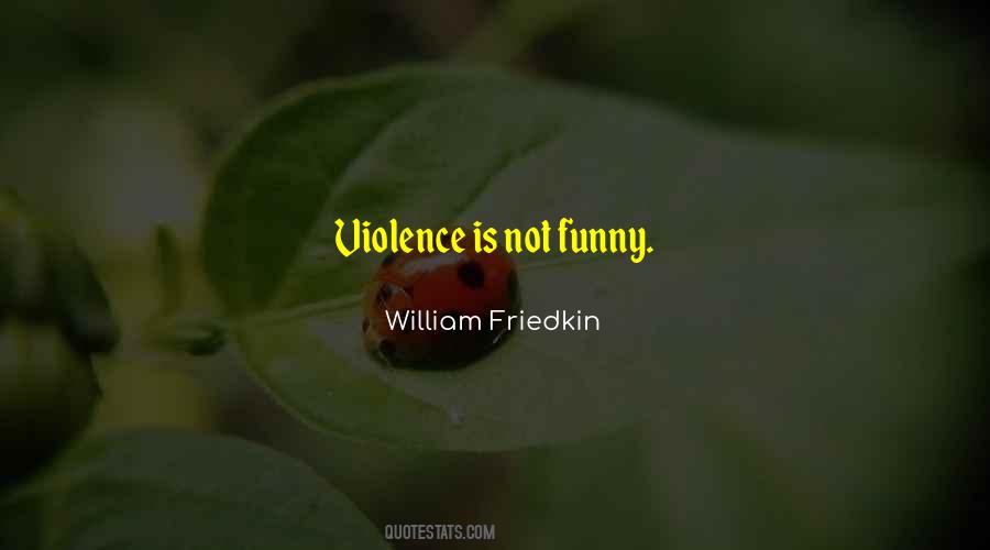 Violence Is Funny Quotes #1809613