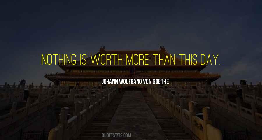 Nothing Is Worth More Than This Day Quotes #360199