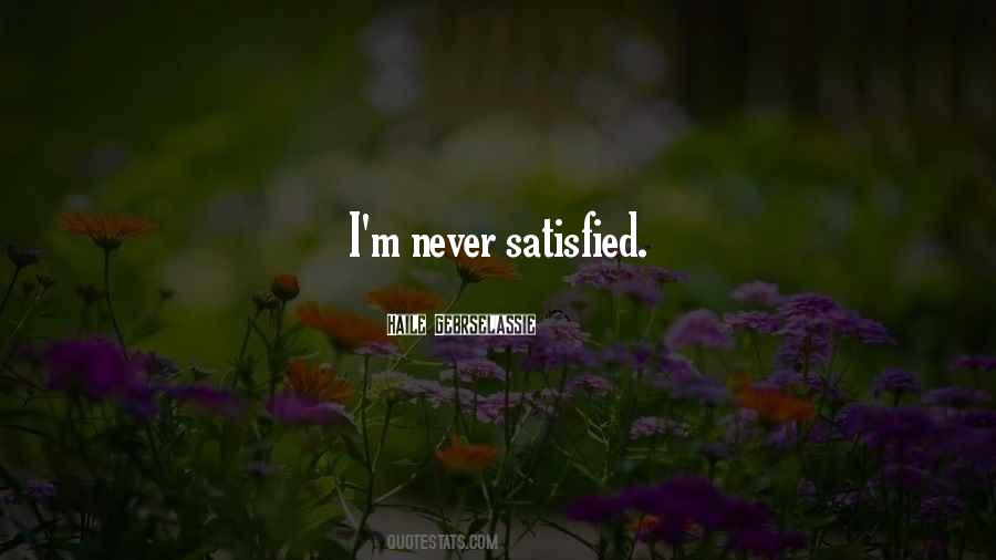 We Are Never Satisfied Quotes #286954