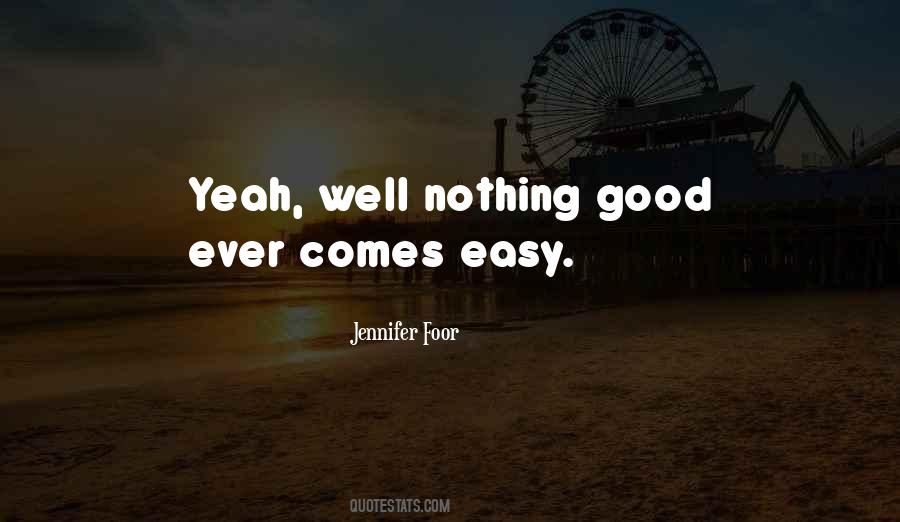 Quotes About Nothing Good Ever Comes Easy #1227726