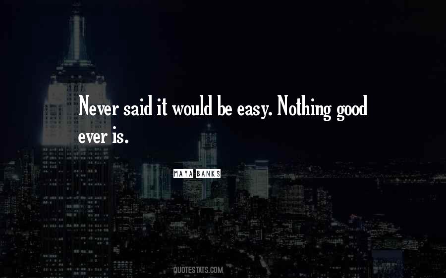 Nothing Good Is Easy Quotes #809773