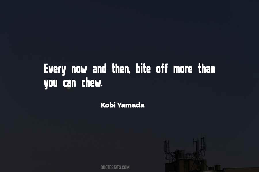 Bite Off More Than One Can Chew Quotes #381863