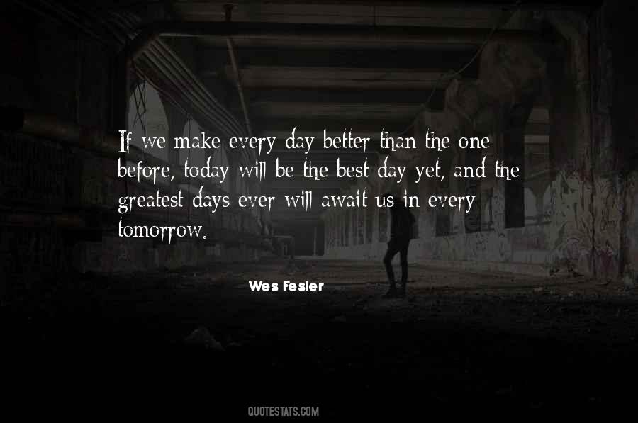 Make Tomorrow Better Than Today Quotes #341953