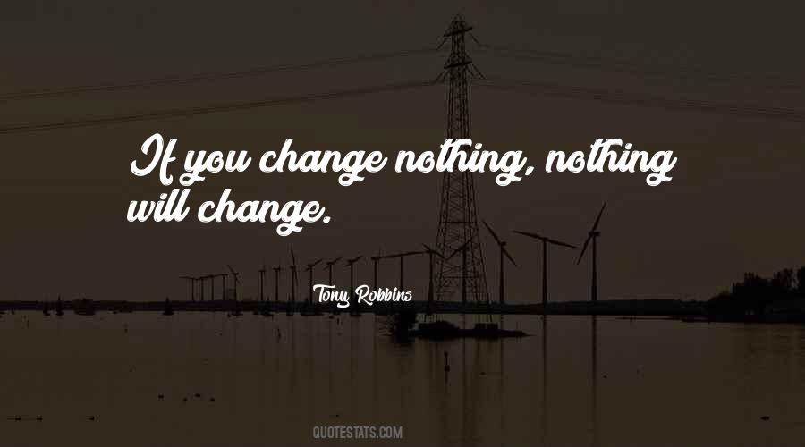 If You Change Nothing Nothing Will Change Quotes #580343