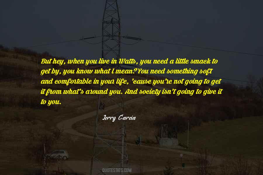 You Get What You Need Quotes #1073145
