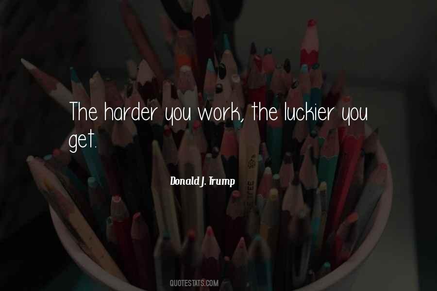 The Harder I Work The Luckier I Get Quotes #1308452