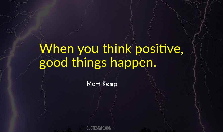 When You Think Positive Good Things Happen Quotes #1512626
