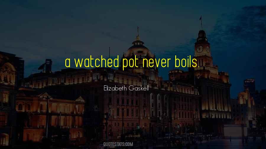Watched Pot Never Boils Quotes #1878413