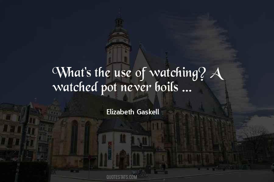 Watched Pot Never Boils Quotes #946224
