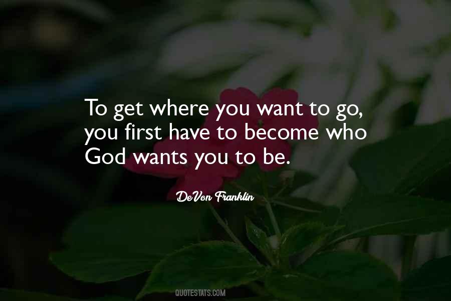 To Get Where You Want To Go Quotes #1281440