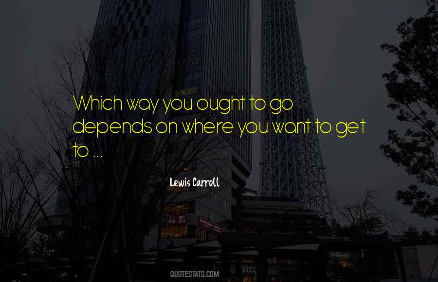 To Get Where You Want To Go Quotes #1381403