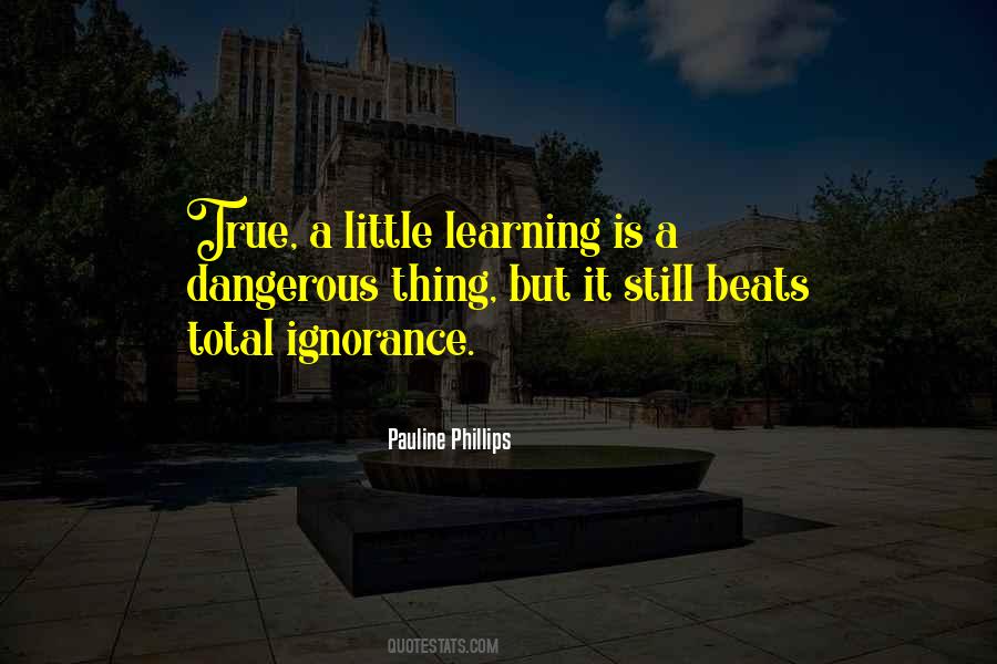 Little Learning Is A Dangerous Thing Quotes #271554
