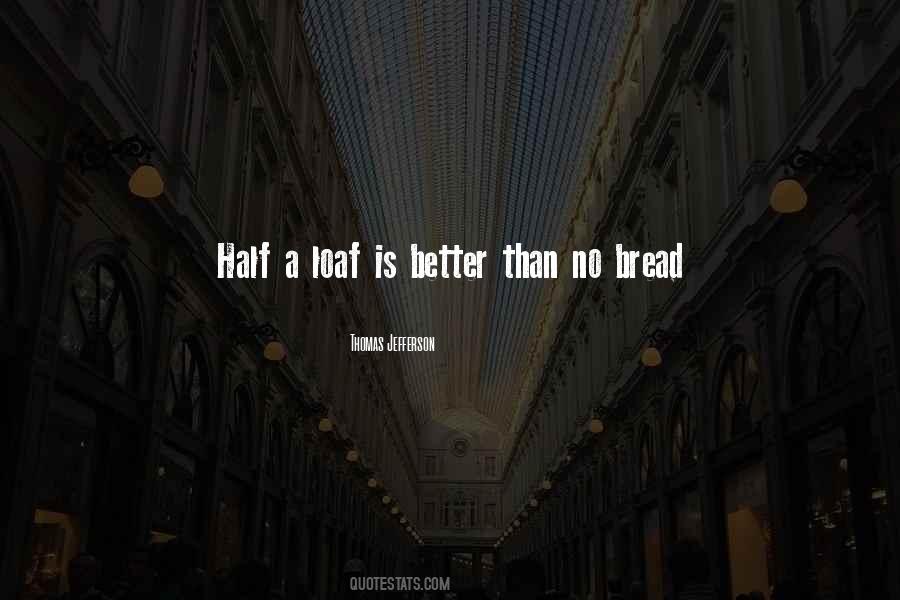 Quotes About Half A Loaf #1688814