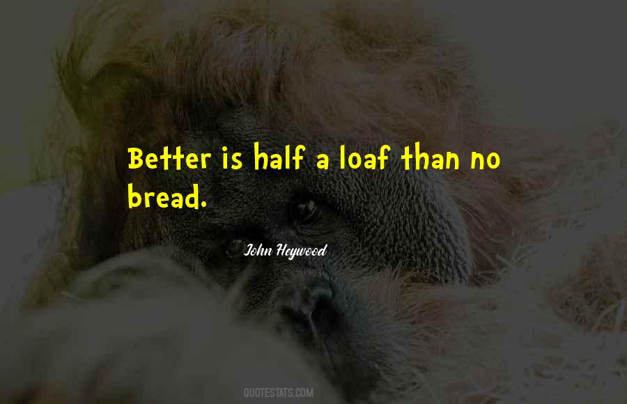 Quotes About Half A Loaf #332667