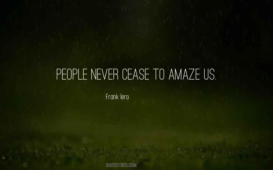 You Never Cease To Amaze Me Quotes #1763604