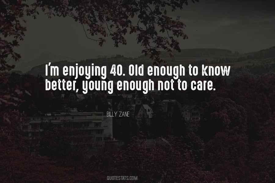 Old Enough To Know Better Young Enough Quotes #766486