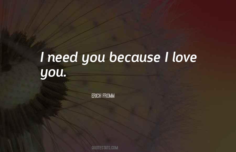 I Need You Because I Love You Quotes #1328043