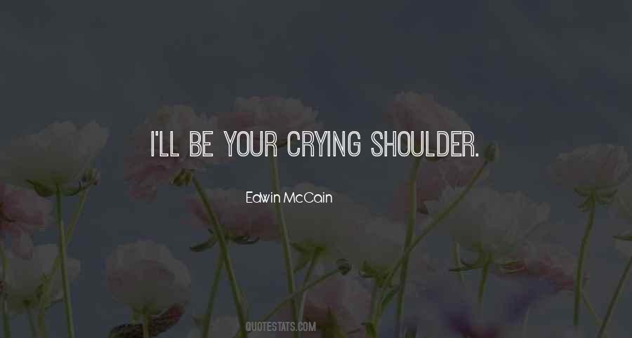 I Want To Be Your Shoulder To Cry On Quotes #1473677