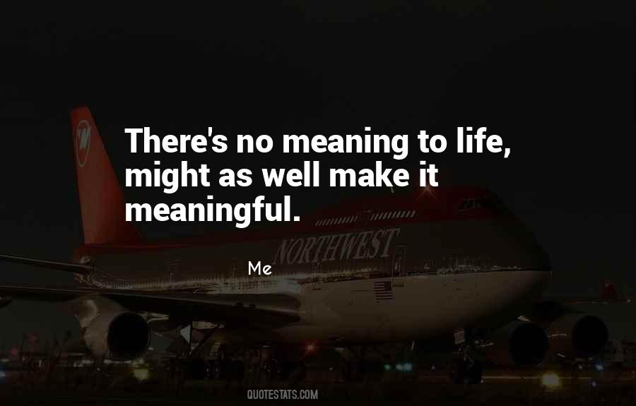 No Meaning To Life Quotes #756787