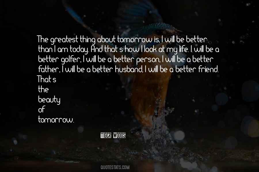 Tomorrow Will Be Better Than Today Quotes #258068