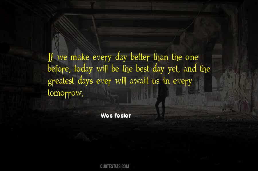 Tomorrow Will Be Better Than Today Quotes #341953