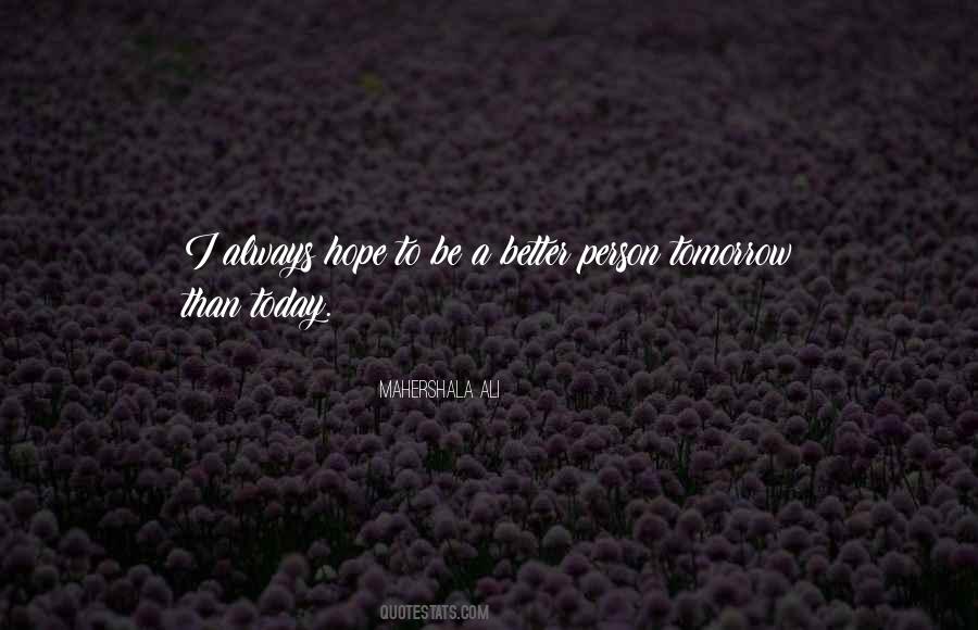 Tomorrow Will Be Better Than Today Quotes #620126