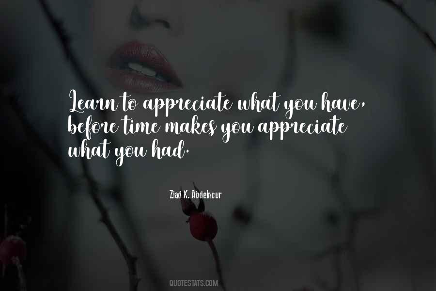 Learn To Appreciate What You Have Quotes #1625776