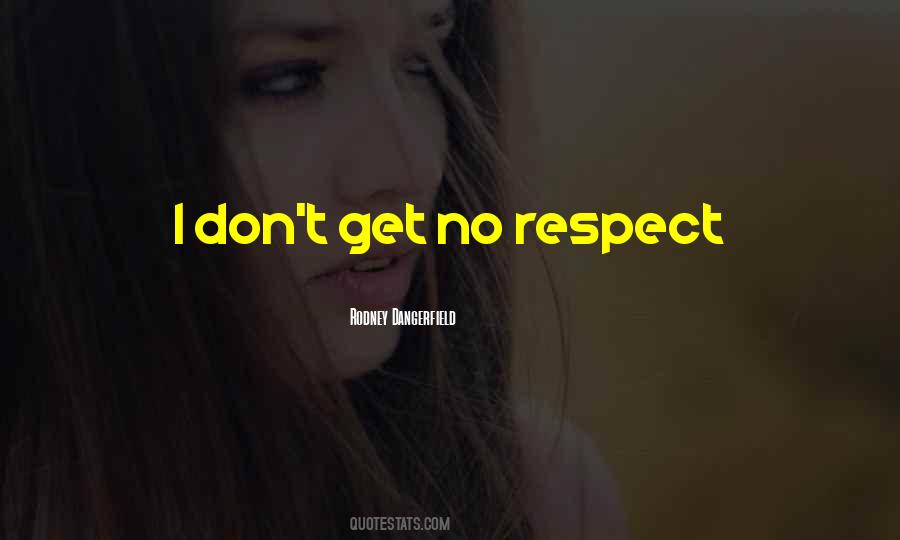 I Get No Respect Quotes #640563