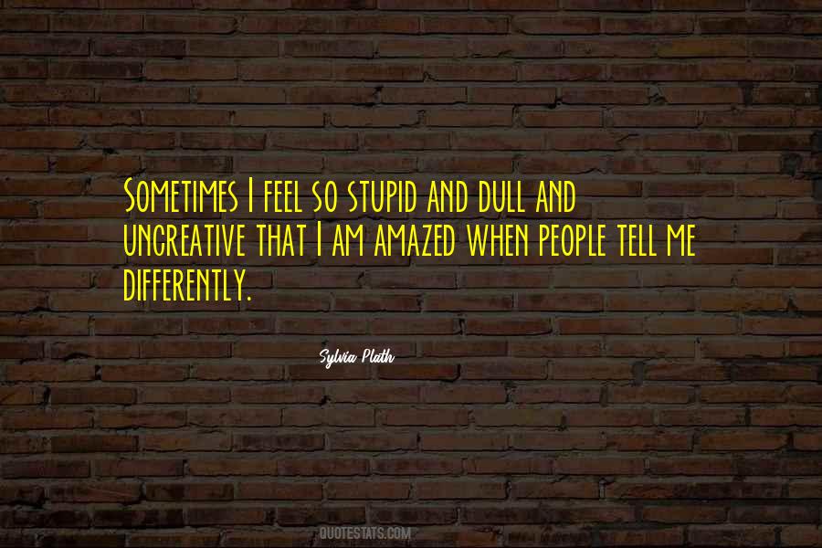 I Am So Stupid Quotes #11382