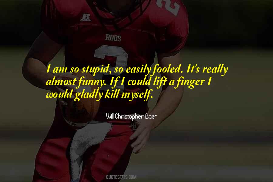 I Am So Stupid Quotes #1870026