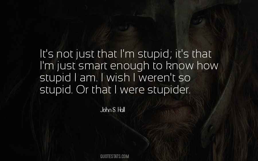 I Am So Stupid Quotes #946319