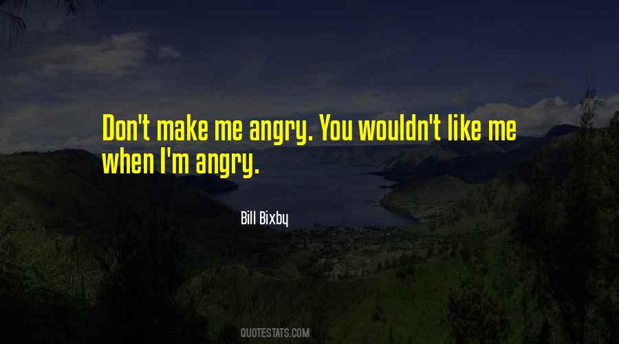 You Make Me Angry Quotes #784197
