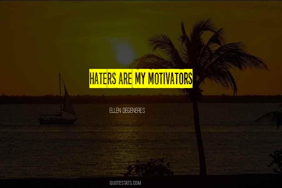 My Haters Are My Motivators Quotes #1099408