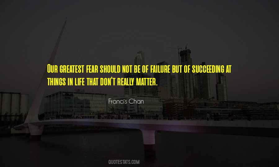 Greatest Fear In Life Quotes #809535