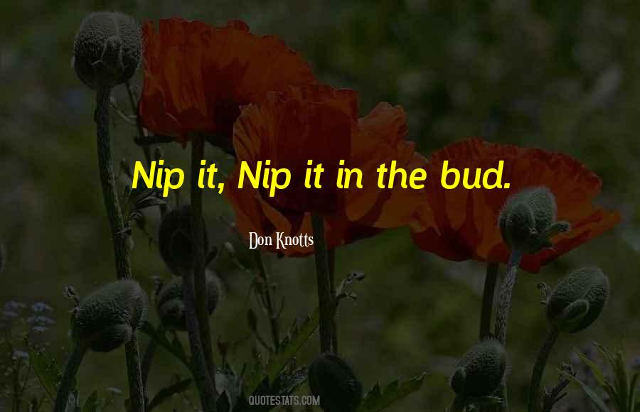 Nip It In The Bud Quotes #1285810