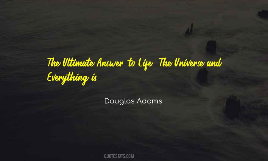 The Answer To The Meaning Of Life Quotes #1571291