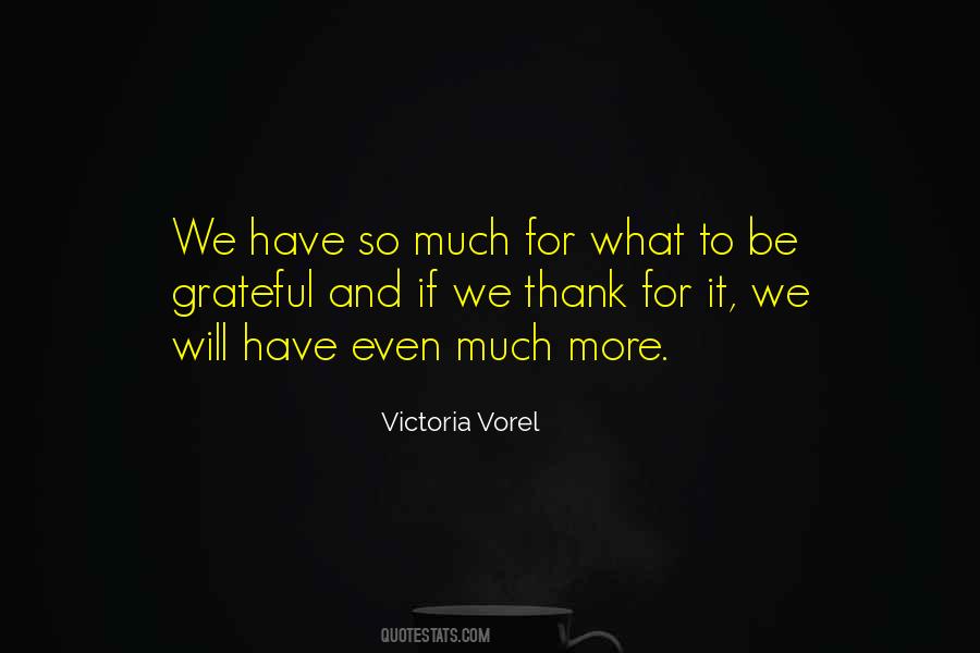 Be Grateful For What We Have Quotes #217440