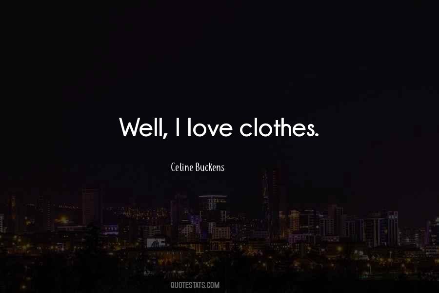 I Love Clothes Quotes #1841532