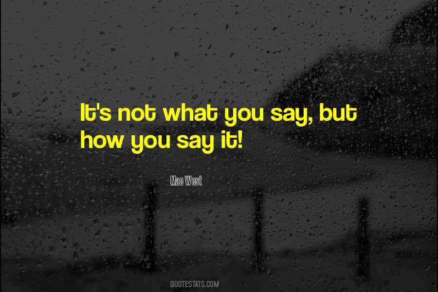 Quotes About Not What You Say But How You Say It #36472