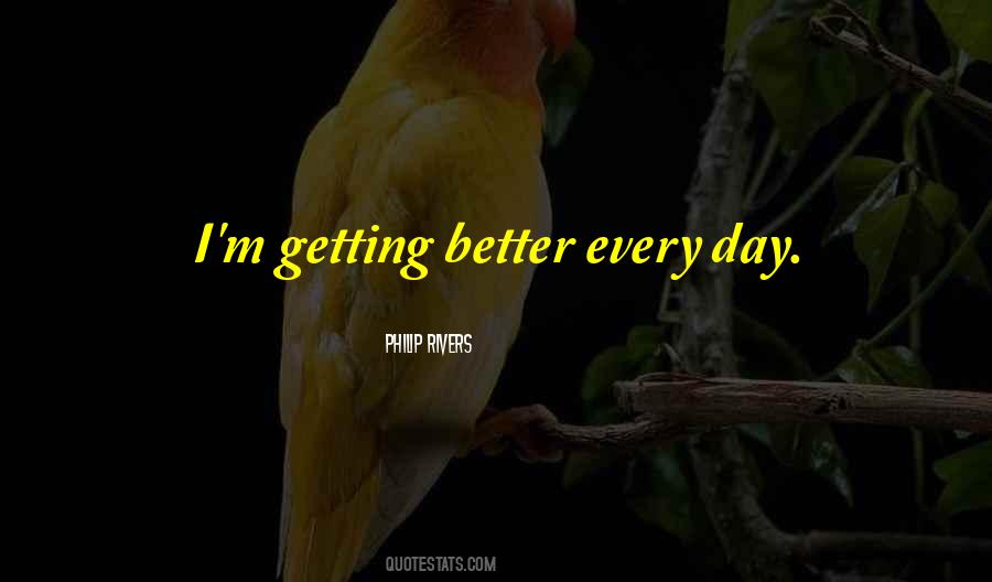 Getting Better Every Day Quotes #1408055