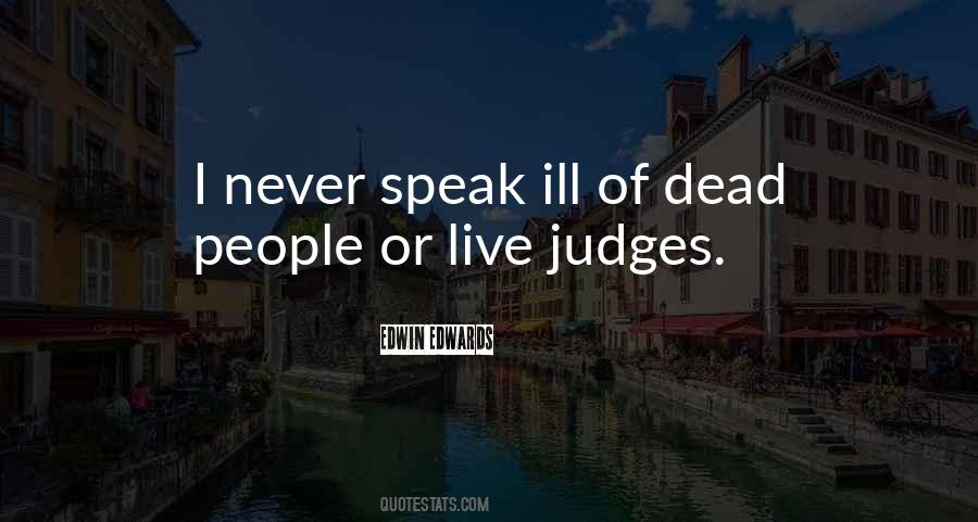 Never Speak Ill Of The Dead Quotes #601037