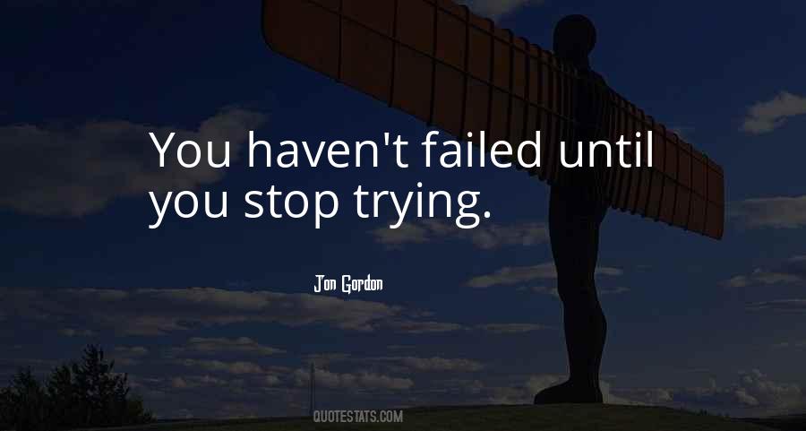 Failure Is When You Stop Trying Quotes #1432388