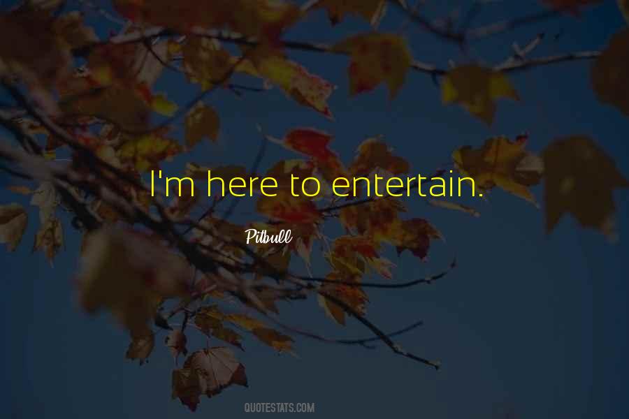 Not Here To Entertain Quotes #1083731