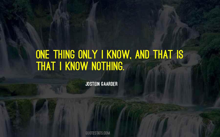 I Know One Thing That I Know Nothing Quotes #1284316