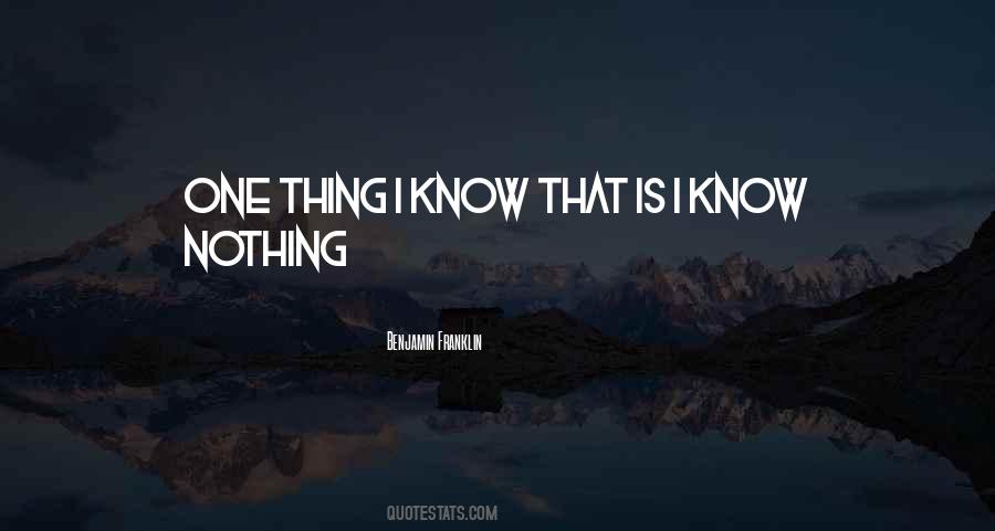 I Know One Thing That I Know Nothing Quotes #1378173