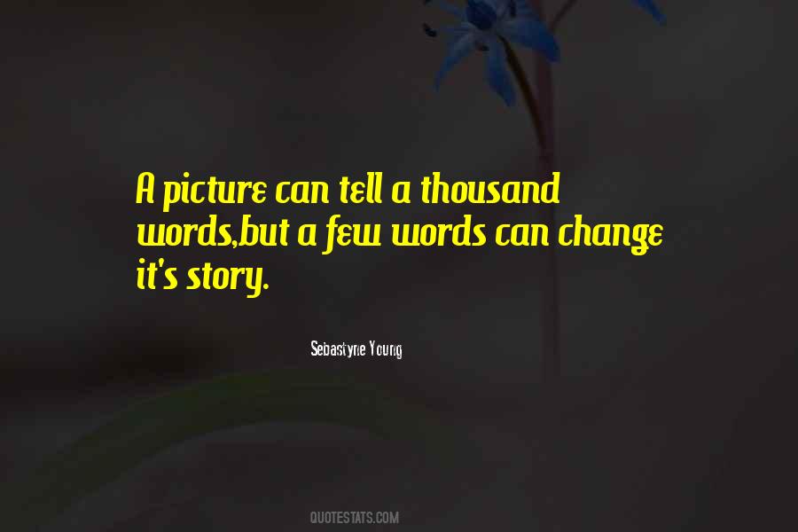 A Picture Can Tell A Thousand Words Quotes #1608469
