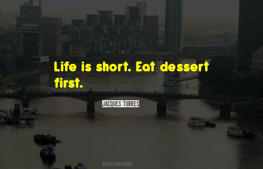 Life Is Short Eat Dessert First Quotes #1834621 Life Is Short Eat Dessert First Quotes #1834621
