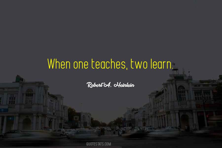 When One Teaches Two Learn Quotes #57398