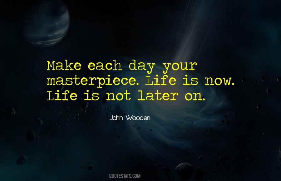 Make Each Day A Masterpiece Quotes #987138
