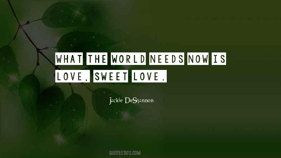 What The World Needs Now Is Love Sweet Love Quotes #1111105